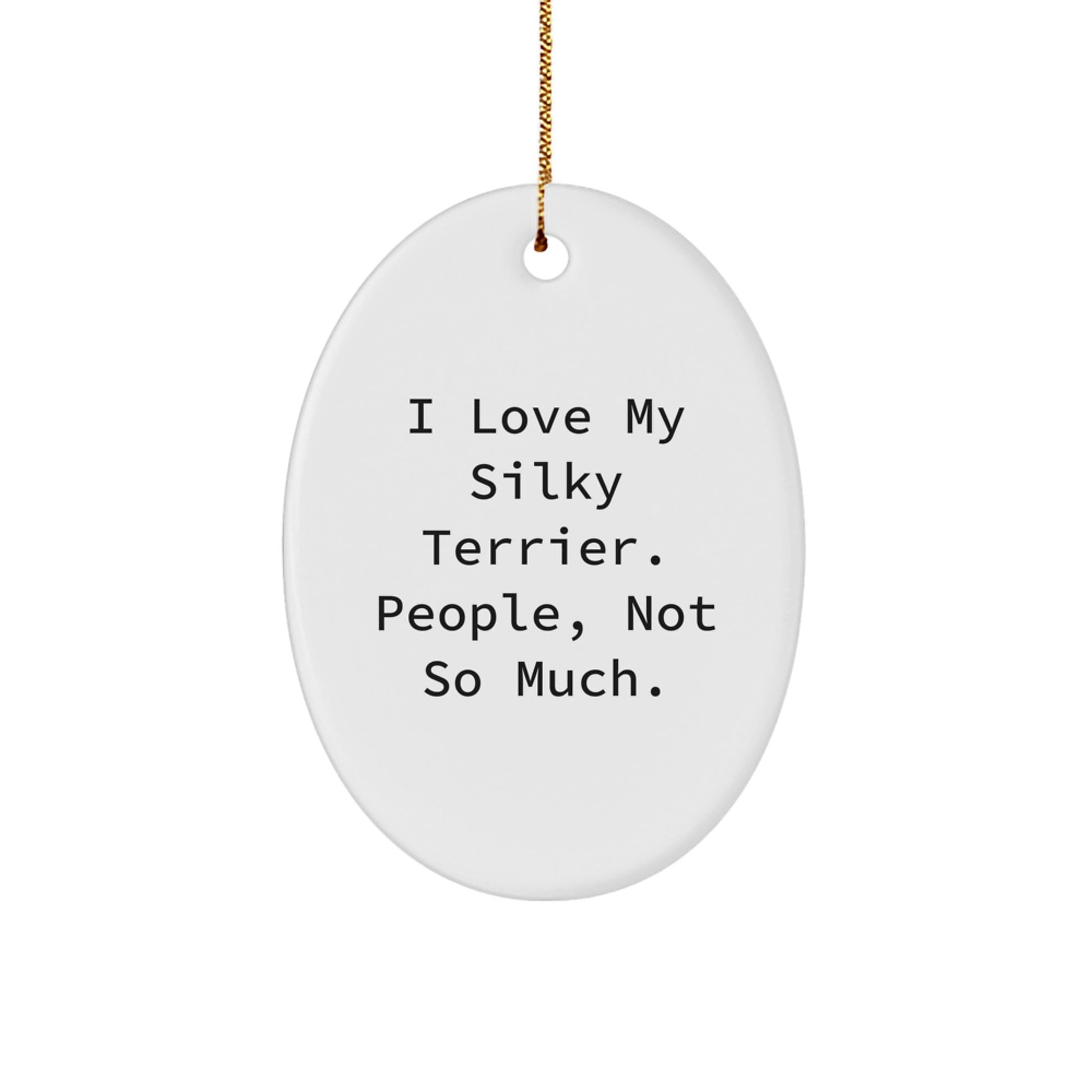 Silky Terrier Dog Lovers Gifts from Friends for Christmas Oval Ornament, I Love My Silky Terrier. People, Not So Much. - Image 1