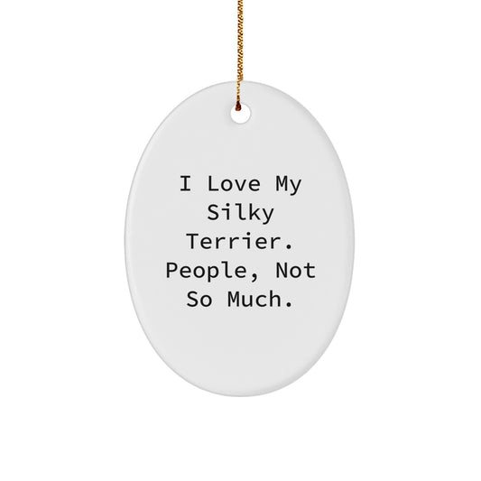 Silky Terrier Dog Lovers Gifts from Friends for Christmas Oval Ornament, I Love My Silky Terrier. People, Not So Much. - Image 1