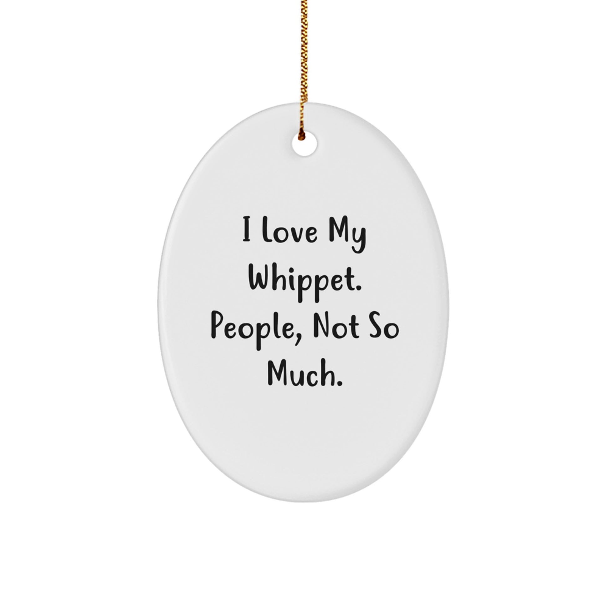 Whippet Dog Lovers, Get Ready for Christmas! - 'I Love My Whippet. People, Not So Much.' Oval Ornament Gifts from Family, Friends, and Coworkers for Whippet Dog Enthusiasts - Image 1