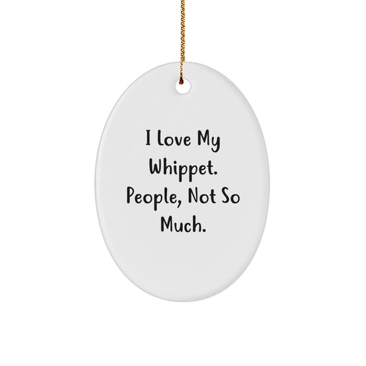 Whippet Dog Lovers, Get Ready for Christmas! - 'I Love My Whippet. People, Not So Much.' Oval Ornament Gifts from Family, Friends, and Coworkers for Whippet Dog Enthusiasts - Image 1