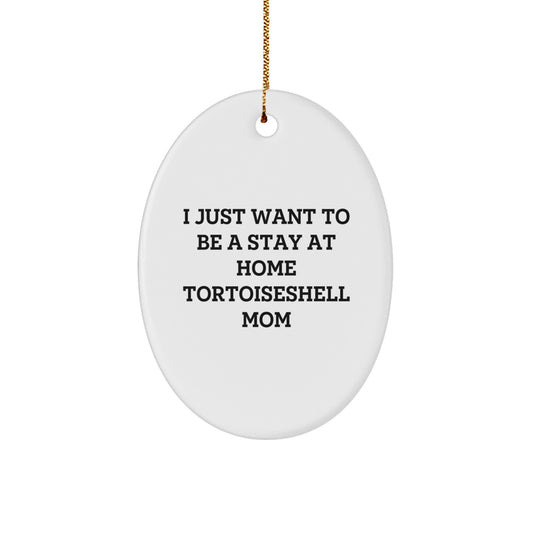 Funny Tortoiseshell Cat Mom Gifts from Friends for Christmas - Oval Ornament with Quote 'I Just Want To Be A Stay At Home Tortoiseshell Mom' - Image 1