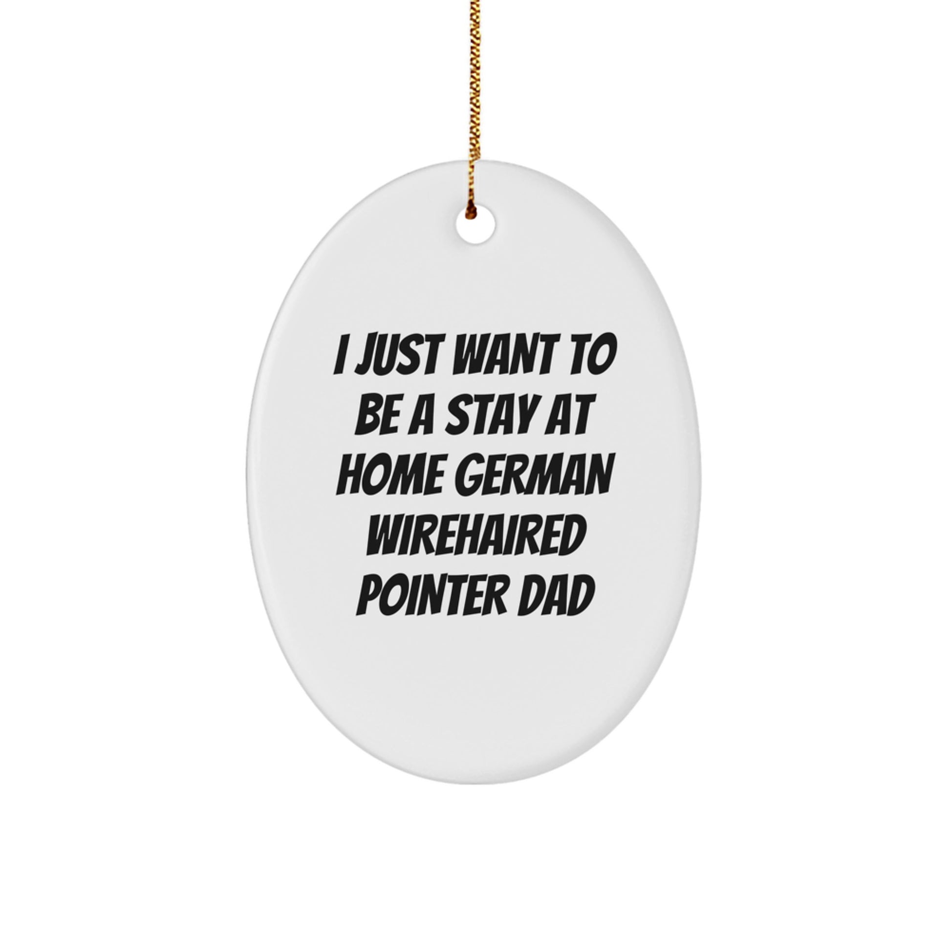 Funny German Wirehaired Pointer Dog Gifts for Dad - I Just Want To Be A Stay At Home German Wirehaired Pointer Dad Oval Ornament, Christmas Unique Gifts from Family - Image 1