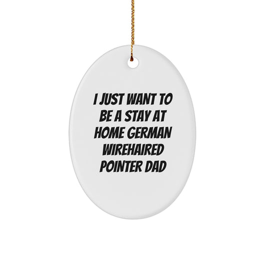 Funny German Wirehaired Pointer Dog Gifts for Dad - I Just Want To Be A Stay At Home German Wirehaired Pointer Dad Oval Ornament, Christmas Unique Gifts from Family - Image 1