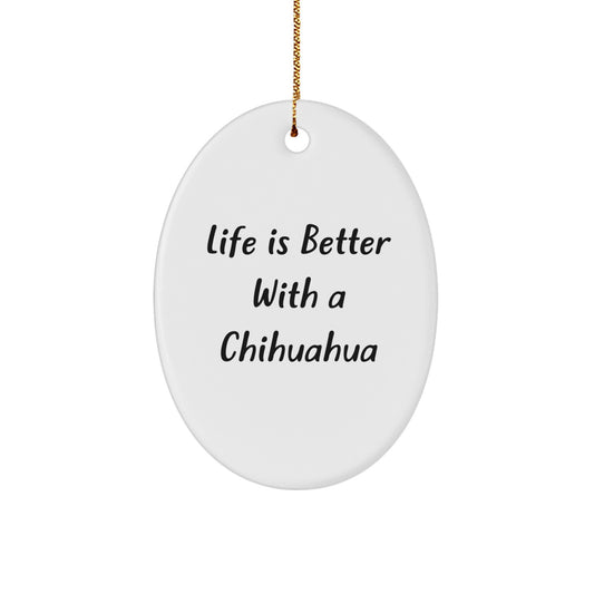 Chihuahua Dog Gifts, Funny Quote Oval Ornament, Life Is Better With A Chihuahua, Christmas Unique Gifts from Family, Gifts for Chihuahua Dog Lovers - Image 1