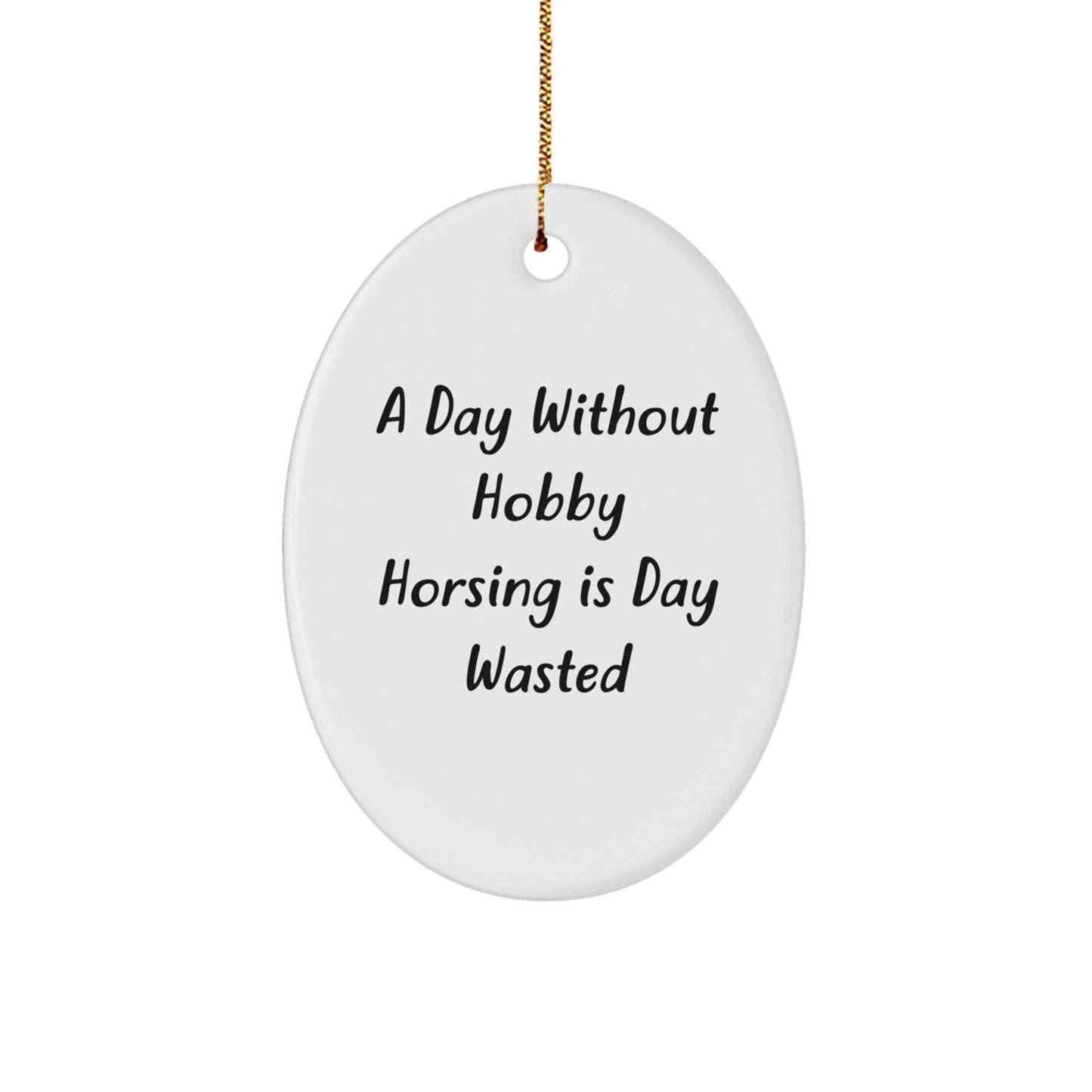 Hobby Horsing Enthusiasts Gift, 'A Day Without Hobby Horsing Is Day Wasted', Oval Ornament for Christmas, Gifts from Friends to Family - Image 1