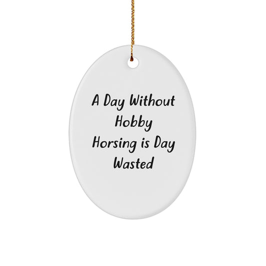 Hobby Horsing Enthusiasts Gift, 'A Day Without Hobby Horsing Is Day Wasted', Oval Ornament for Christmas, Gifts from Friends to Family - Image 1