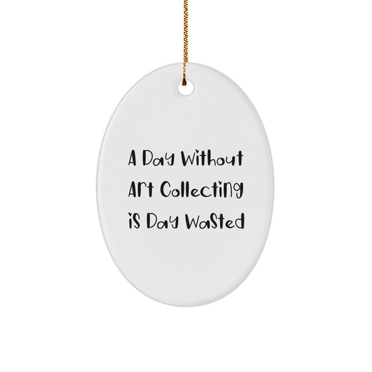 Funny Art Collecting Gifts from Men, Gifts for Art Collecting Women, Oval Ornament with Inspirational Quote, Unique Christmas Unique Gifts for Home Decor - Image 1