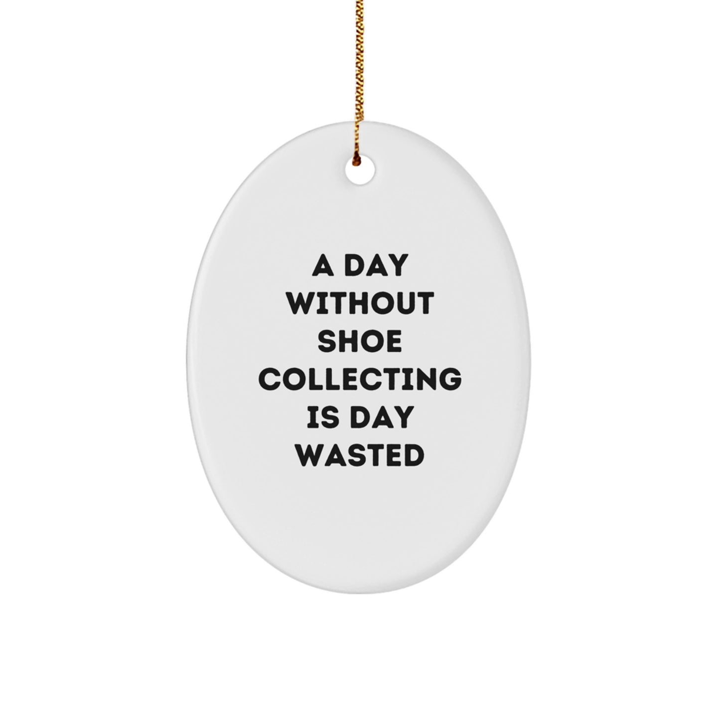 Funny Shoe Collecting Gifts - 'A Day Without Shoe Collecting Is Day Wasted' Oval Ornament for Shoe Collecting Enthusiasts, Christmas Unique Gifts for Friends, Coworkers, and Family - Image 1