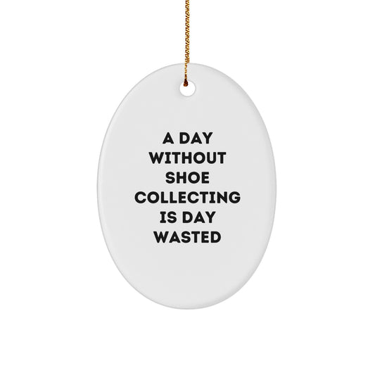 Funny Shoe Collecting Gifts - 'A Day Without Shoe Collecting Is Day Wasted' Oval Ornament for Shoe Collecting Enthusiasts, Christmas Unique Gifts for Friends, Coworkers, and Family - Image 1