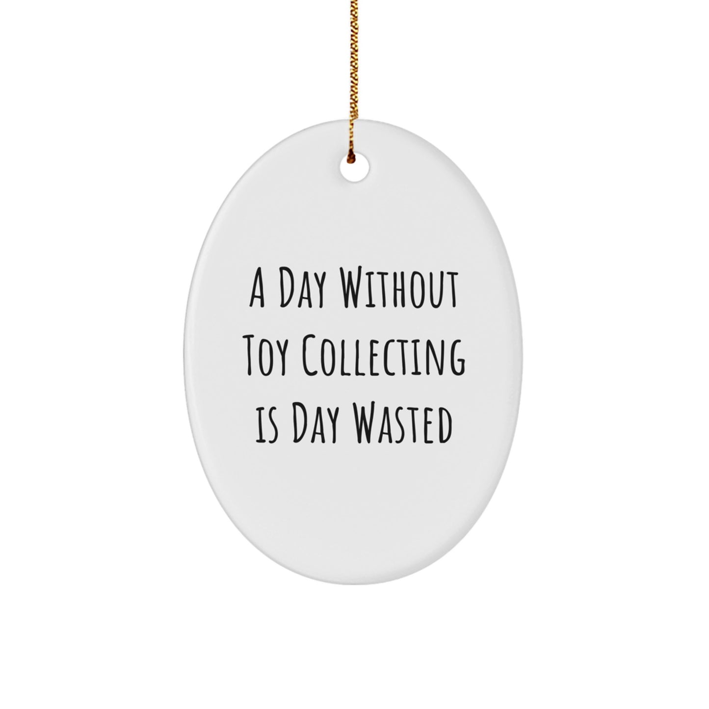 Toy Collecting Gifts from Men to Friends - Oval Ornament for Christmas with A Day Without Toy Collecting Is Day Wasted Quote - Image 1