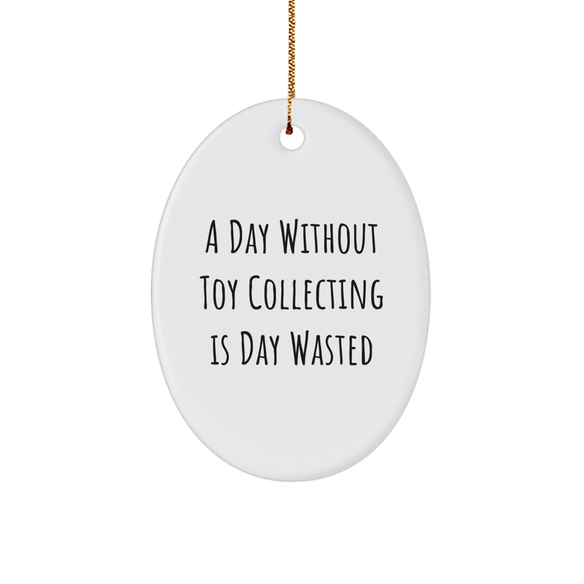Toy Collecting Gifts from Men to Friends - Oval Ornament for Christmas with A Day Without Toy Collecting Is Day Wasted Quote - Image 1