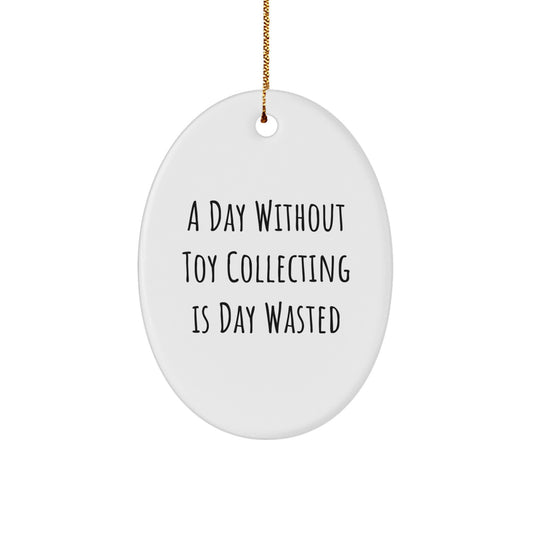 Toy Collecting Gifts from Men to Friends - Oval Ornament for Christmas with A Day Without Toy Collecting Is Day Wasted Quote - Image 1