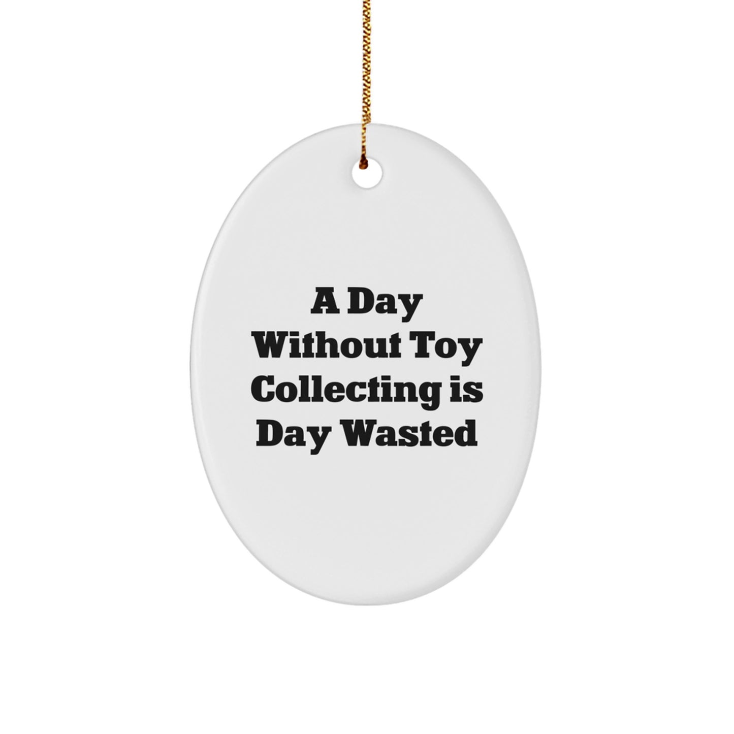 Funny Toy Collecting Gifts from Friends, Oval Ornament with 'A Day Without Toy Collecting Is Day Wasted' Quote for Christmas Unique Gifts for Toy Collecting Enthusiasts - Image 1