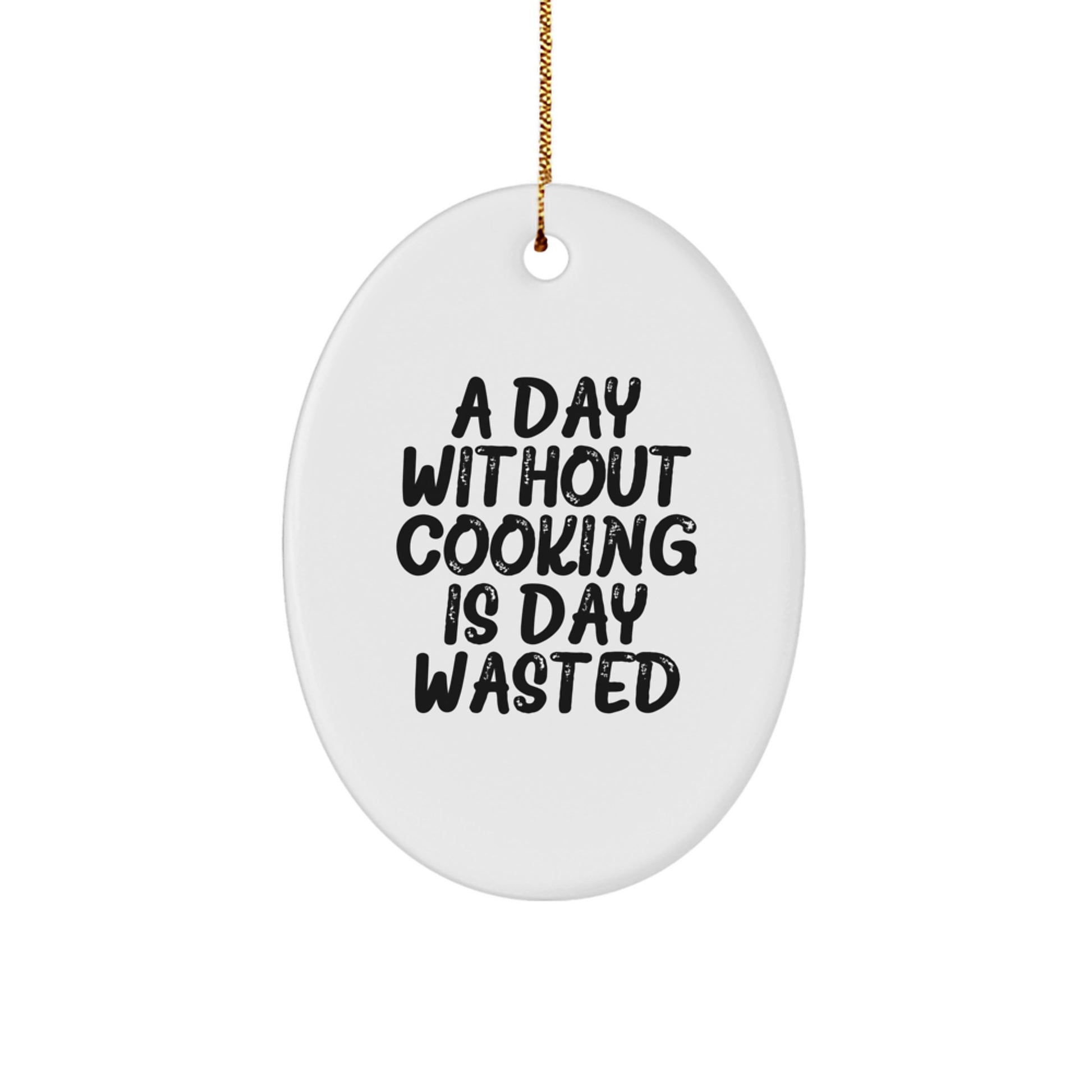 Funny Cooking Gifts for Her from Family - A Day Without Cooking Is Day Wasted Oval Ornament, White, 3.25" Tall - Image 1