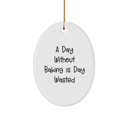 Baking Gifts for Friends from Family - A Day Without Baking Is Day Wasted, Oval Ornament, White, 3.25" tall, Christmas Unique Gifts - Image 1