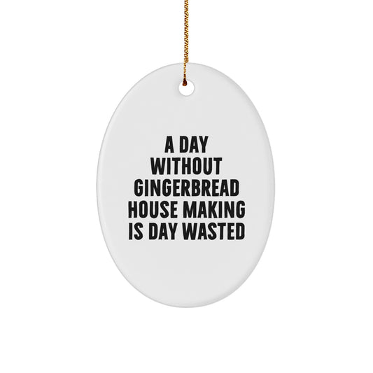 Gingerbread House Making Fun, Oval Ornament Gifts from Friends, 'A Day Without Gingerbread House Making Is Day Wasted', Christmas Unique Gifts for Gingerbread House Making Enthusiasts - Image 1