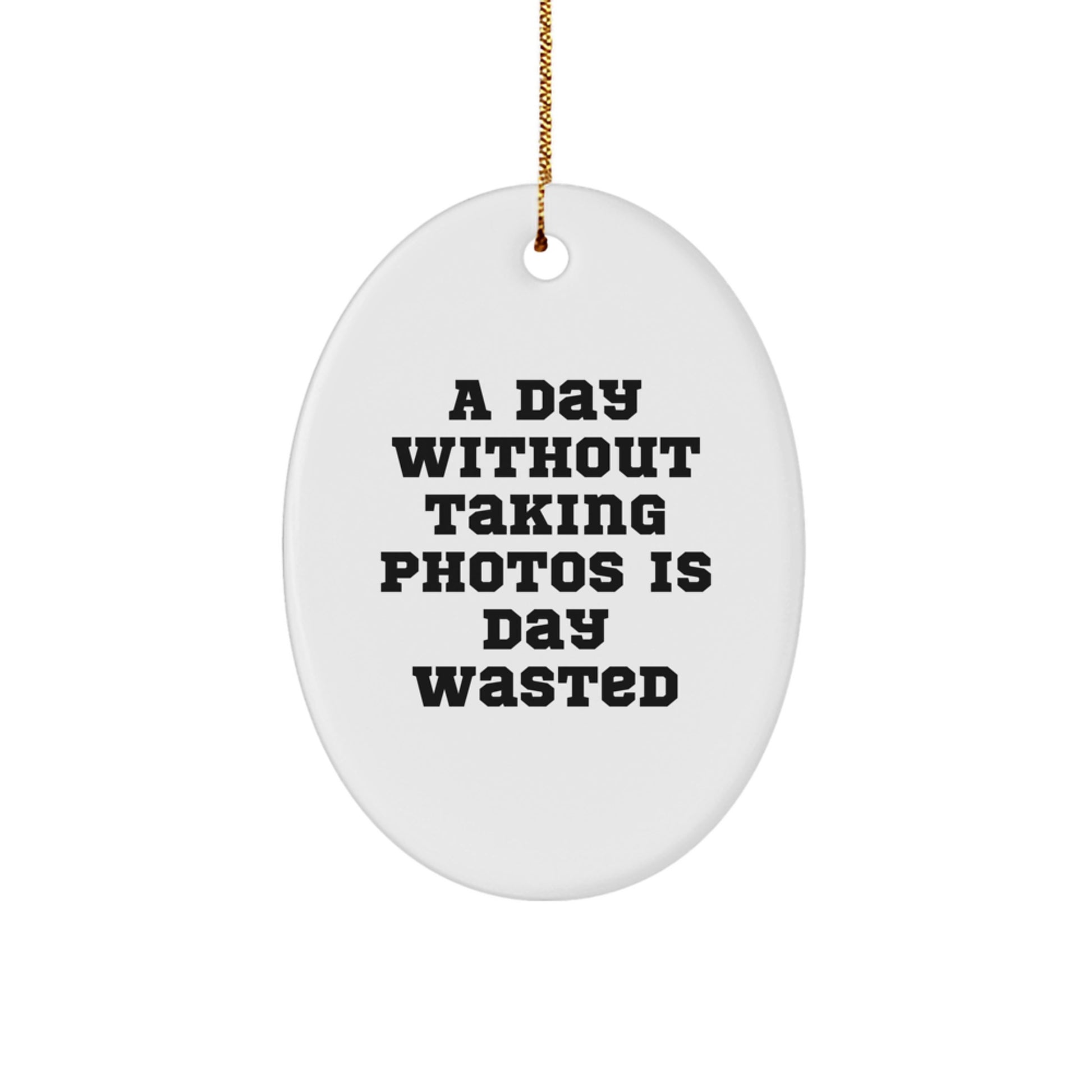 Funny Taking Photos Gifts for Men, Women, Friends, Coworkers, Family - Oval Ornament Quote A Day Without Taking Photos Is Day Wasted, Christmas Unique Gifts from Family - Image 1
