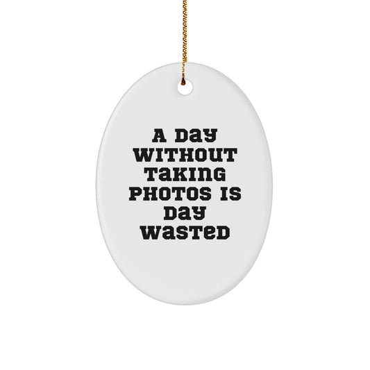 Funny Taking Photos Gifts for Men, Women, Friends, Coworkers, Family - Oval Ornament Quote A Day Without Taking Photos Is Day Wasted, Christmas Unique Gifts from Family - Image 1