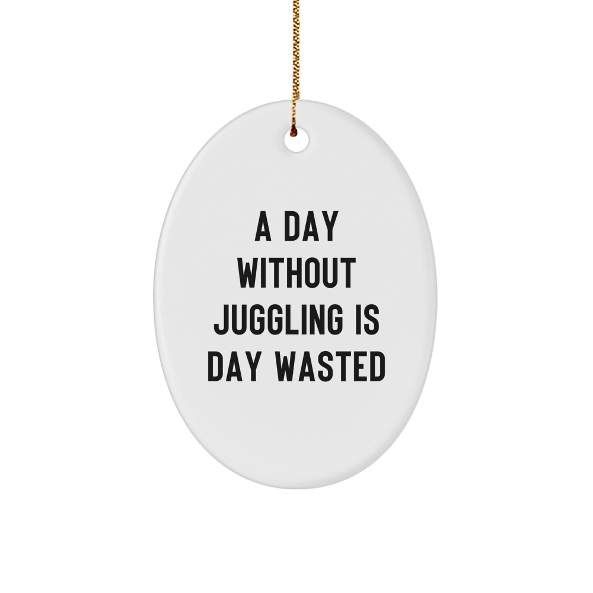 Juggling Gifts for Men - Oval Ornament with Funny Quote 'A Day Without Juggling Is Day Wasted' - Gifts from Friends to Coworkers - Christmas Unique Gifts - Image 1