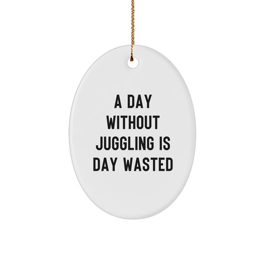 Juggling Gifts for Men - Oval Ornament with Funny Quote 'A Day Without Juggling Is Day Wasted' - Gifts from Friends to Coworkers - Christmas Unique Gifts - Image 1