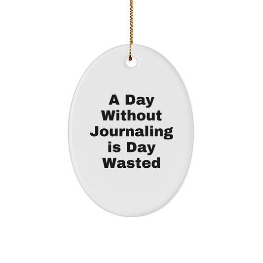 Journaling Gifts from Friends and Family - Oval Ornament with 'A Day Without Journaling Is Day Wasted' Quote - Unique Christmas Unique Gift for Journaling Enthusiasts - Image 1