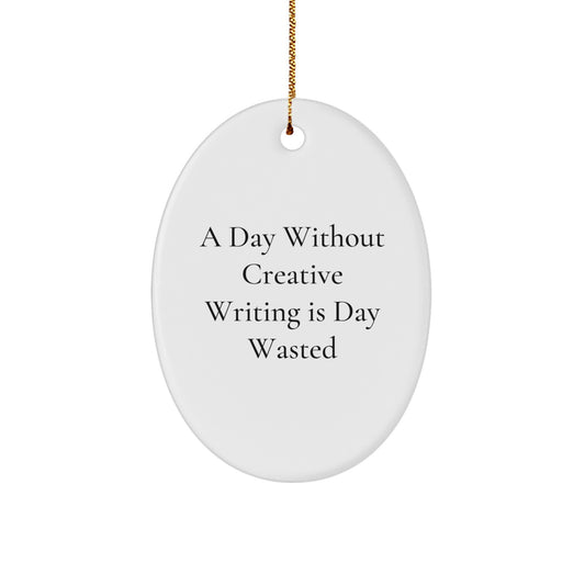 Creative Writing Inspiration Oval Ornament, Gifts from Friends to Family, 'A Day Without Creative Writing Is Day Wasted', White Oval Ornament for Christmas - Image 1