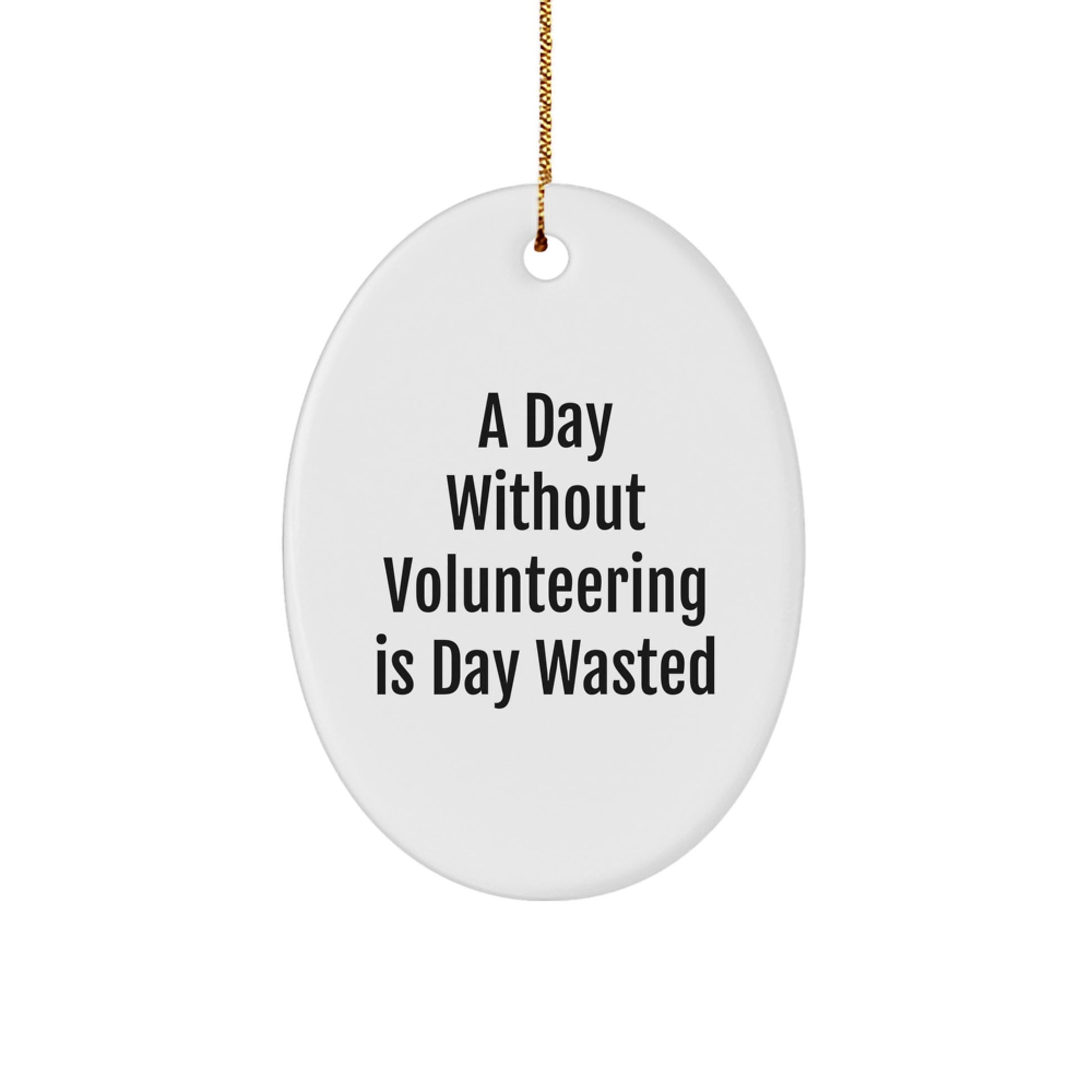 Volunteering Gifts from Friends, A Day Without Volunteering Is Day Wasted, White Oval Ornament for Christmas - Image 1