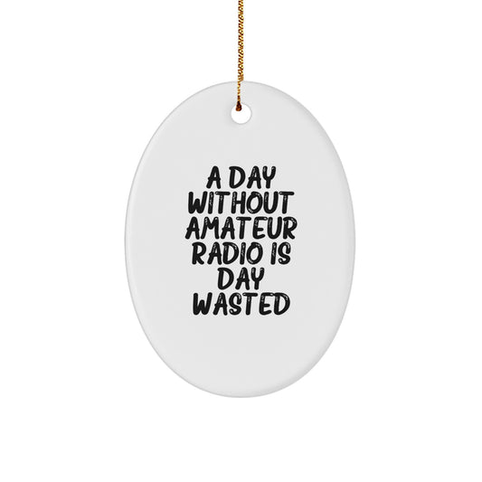 Amateur Radio Gifts from Friends for Men, Oval Ornament, 'A Day Without Amateur Radio Is Day Wasted', Christmas Unique Presents - Image 1