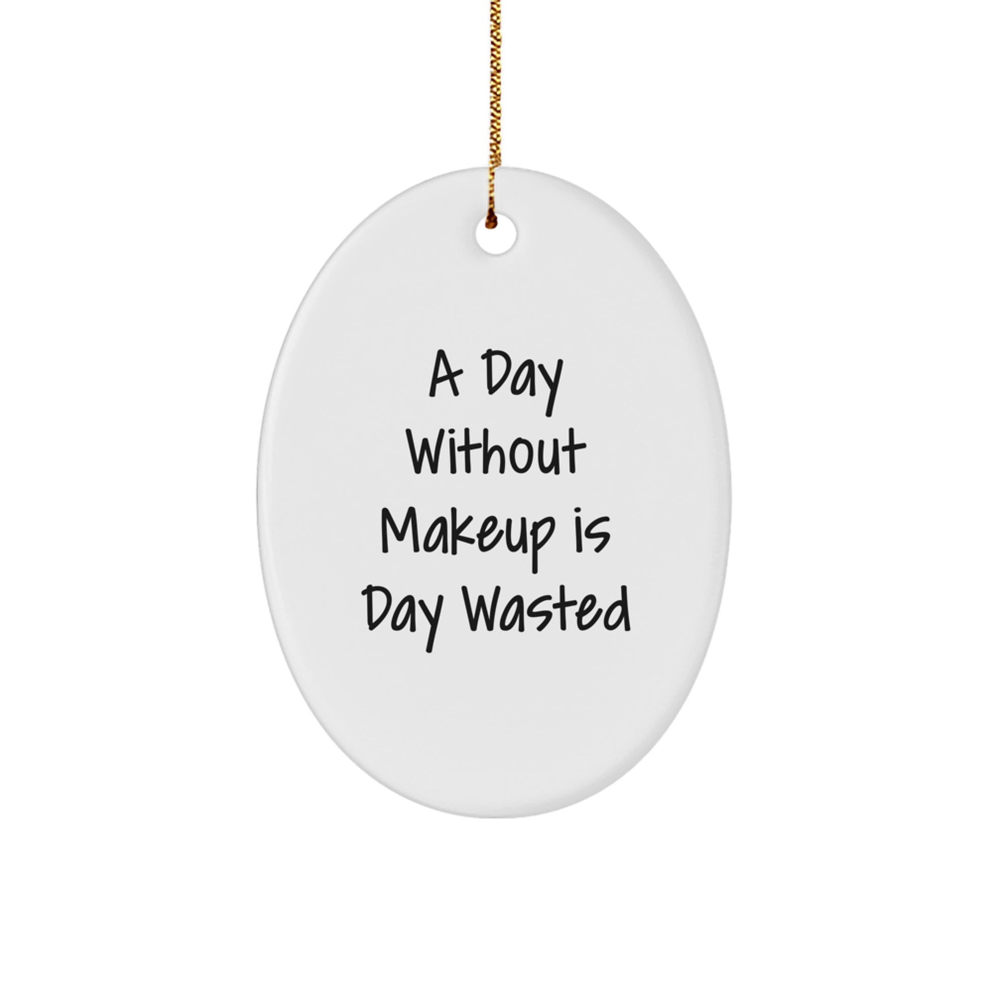 Funny Makeup Gifts for Women - Oval Ornament 'A Day Without Makeup Is Day Wasted' - Gifts from Family - Christmas Unique Presents - Image 1