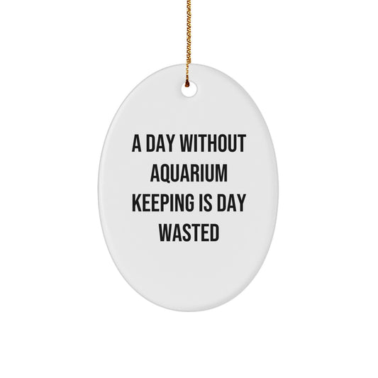 Funny Aquarium Keeping Gifts for Men from Friends - Oval Ornament for A Day Without Aquarium Keeping Is Day Wasted, Christmas Unique Gifts - Image 1