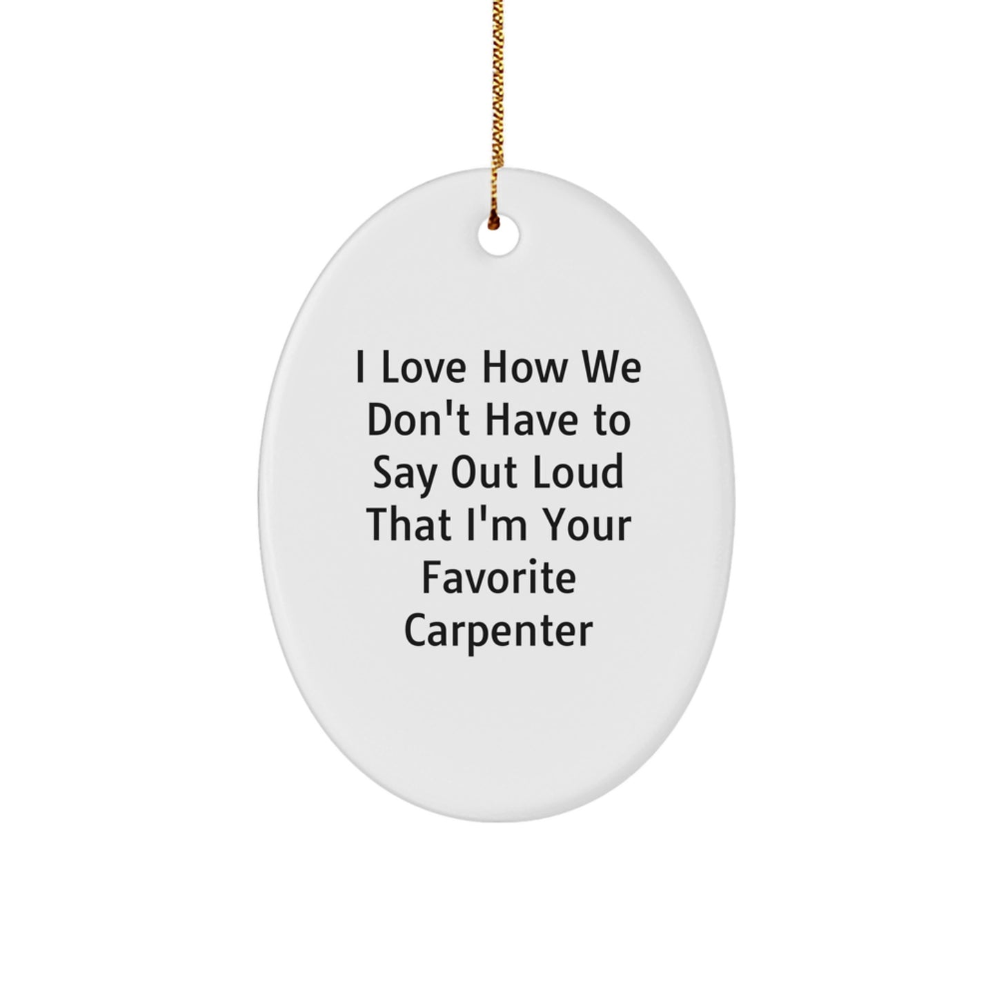 Carpenter Gifts from Friends - I Love How We Don't Have To Say Out Loud That I'm Your Favorite Carpenter Oval Ornament, White, for Christmas - Image 1