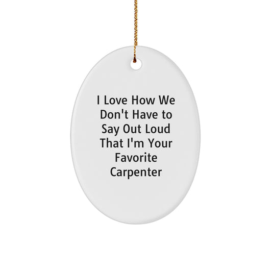 Carpenter Gifts from Friends - I Love How We Don't Have To Say Out Loud That I'm Your Favorite Carpenter Oval Ornament, White, for Christmas - Image 1