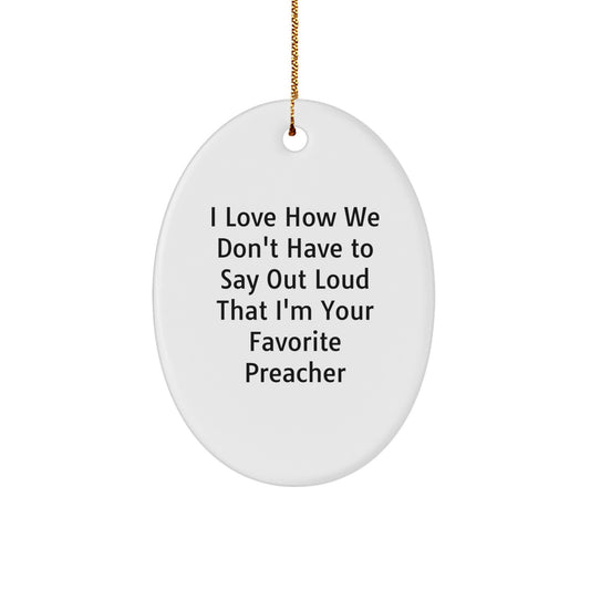 Funny Preacher Gifts - 'I Love How We Don't Have To Say Out Loud That I'm Your Favorite Preacher' Oval Ornament, Gifts from Friends, Family, and Coworkers for Christmas - Image 1