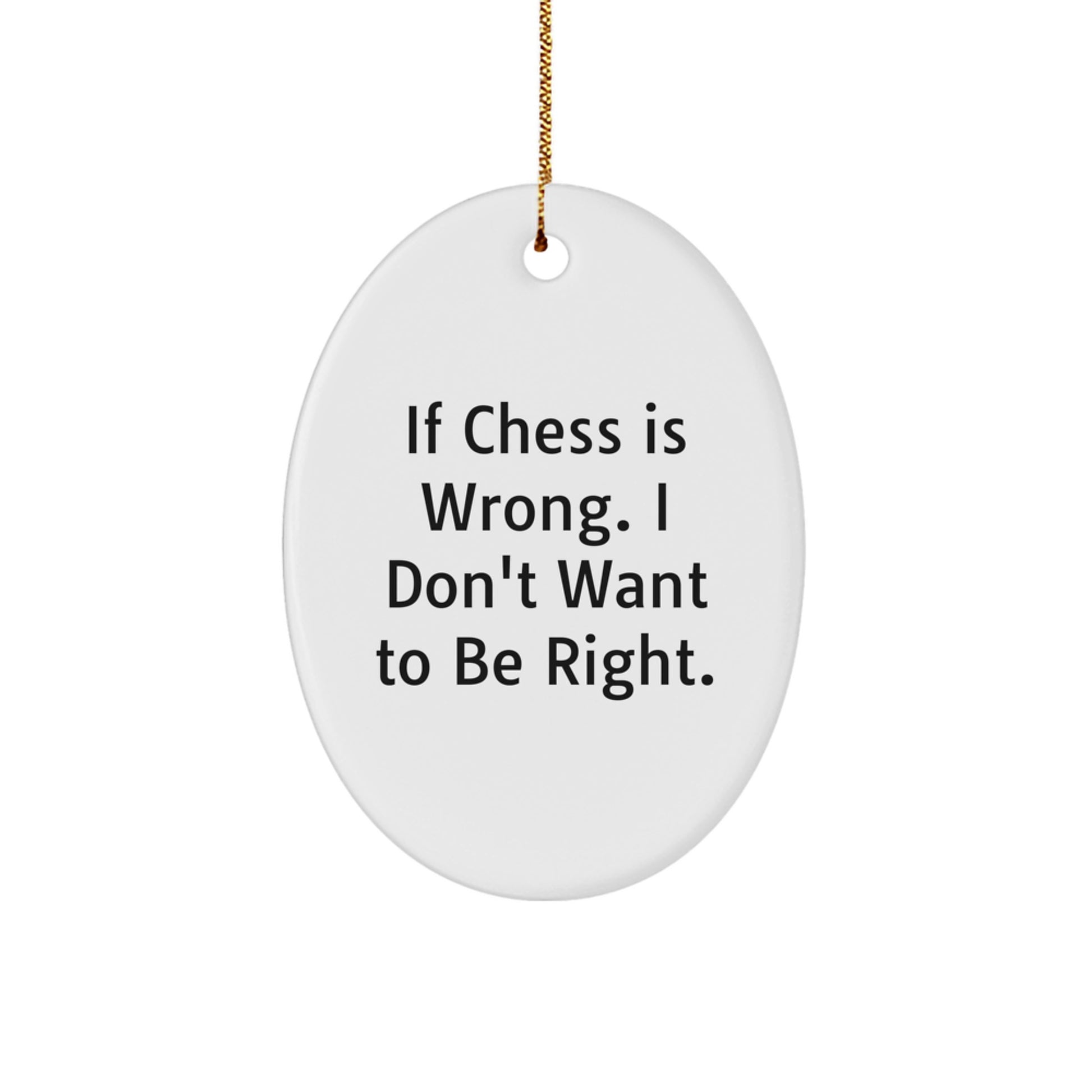 Funny Chess Gifts from Friends for Chess Lovers - Oval Ornament with 'If Chess Is Wrong. I Don't Want To Be Right.' Quote, White, Christmas Unique Gifts - Image 1