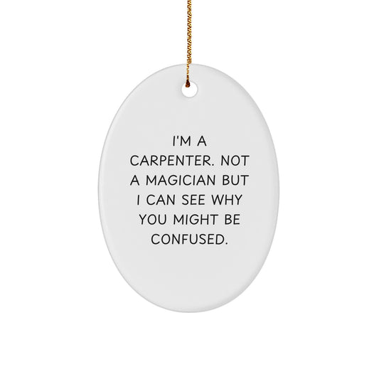 Carpenter Gifts from Friends - 'I'm A Carpenter. Not A Magician' Oval Ornament for Christmas - Image 1