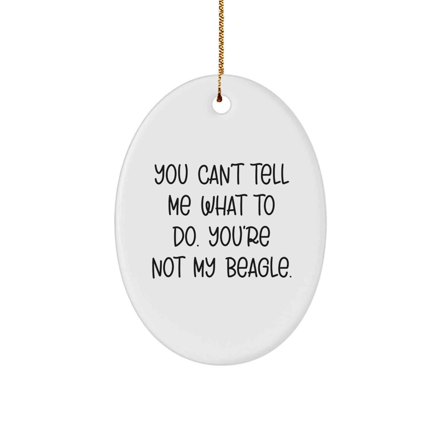 Funny Beagle Dog Gifts from Friends for Christmas, You Can't Tell Me What To Do. You're Not My Beagle. Oval Ornament - Image 1