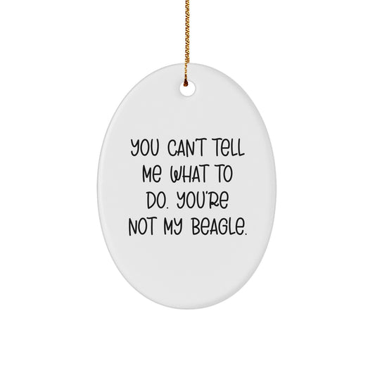 Funny Beagle Dog Gifts from Friends for Christmas, You Can't Tell Me What To Do. You're Not My Beagle. Oval Ornament - Image 1