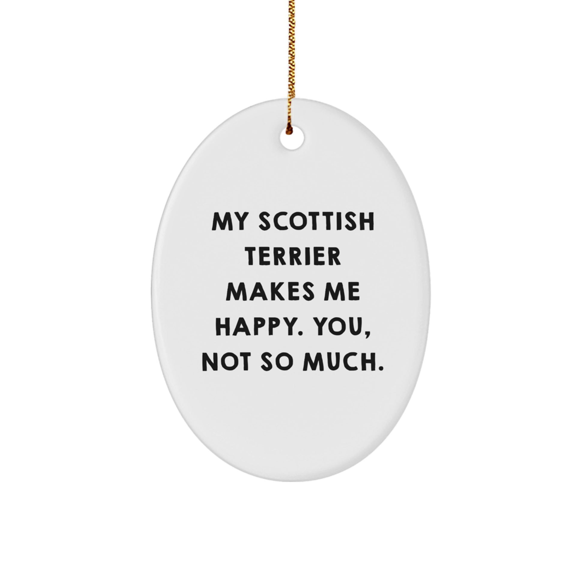 Scottish Terrier Dog Lovers Oval Ornament Funny Quote Gifts from Men to Friends, 'My Scottish Terrier Makes Me Happy. You, Not So Much.' - Image 1