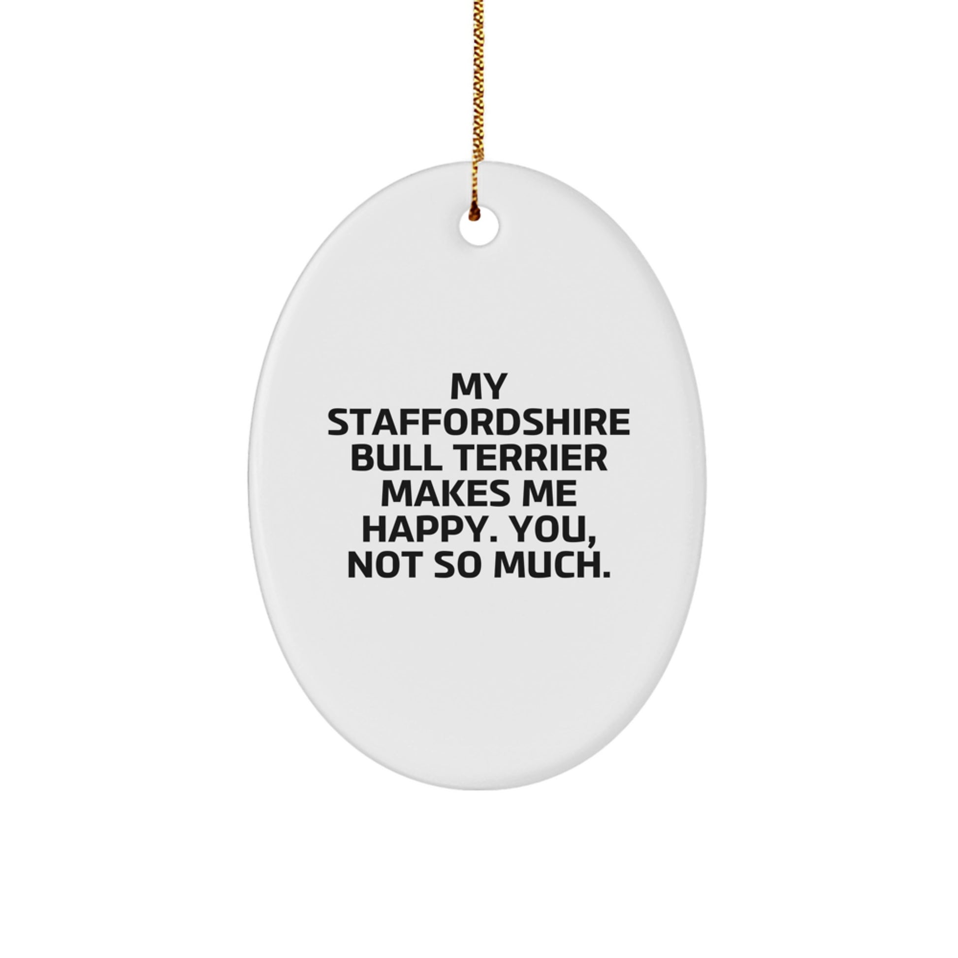 Funny Staffordshire Bull Terrier Dog Gifts from Friends for Christmas - Oval Ornament with Quote 'My Staffordshire Bull Terrier Makes Me Happy. You, Not So Much.' - Image 1