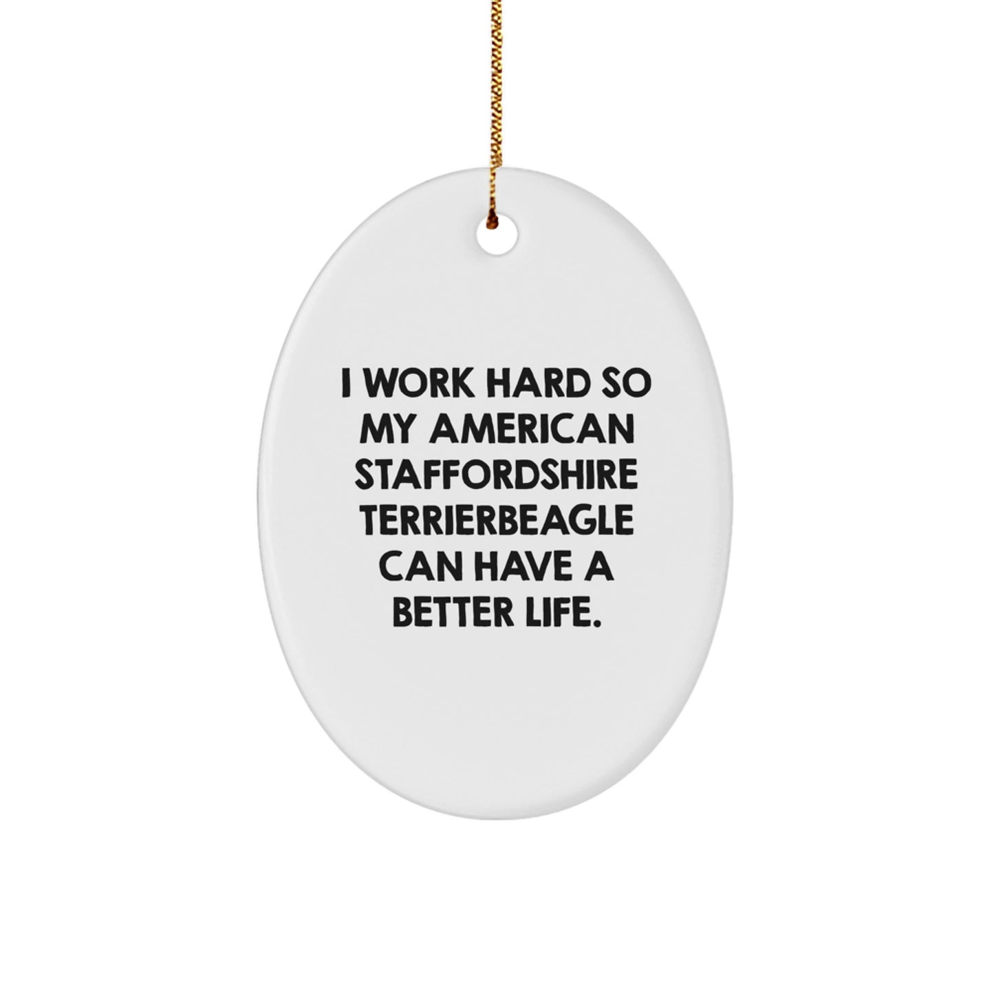 Funny American Staffordshire Terrier Dog Gifts from Men to Friends, 'I Work Hard So My American Staffordshire Terrier Can Have A Better Life' Oval Ornament for Christmas - Image 1