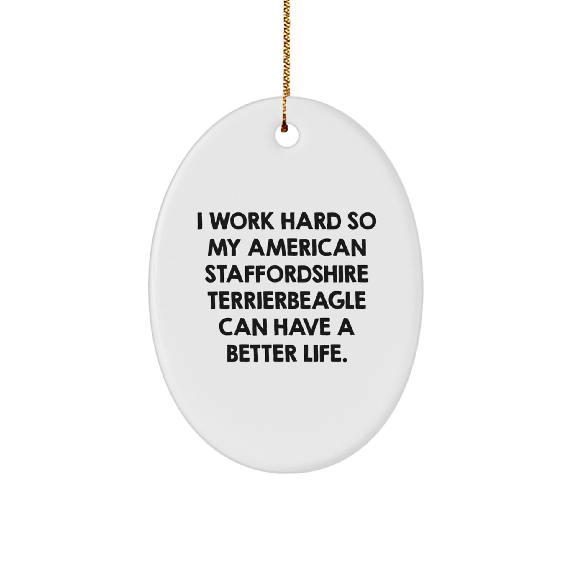 Funny American Staffordshire Terrier Dog Gifts from Men to Friends, 'I Work Hard So My American Staffordshire Terrier Can Have A Better Life' Oval Ornament for Christmas - Image 1
