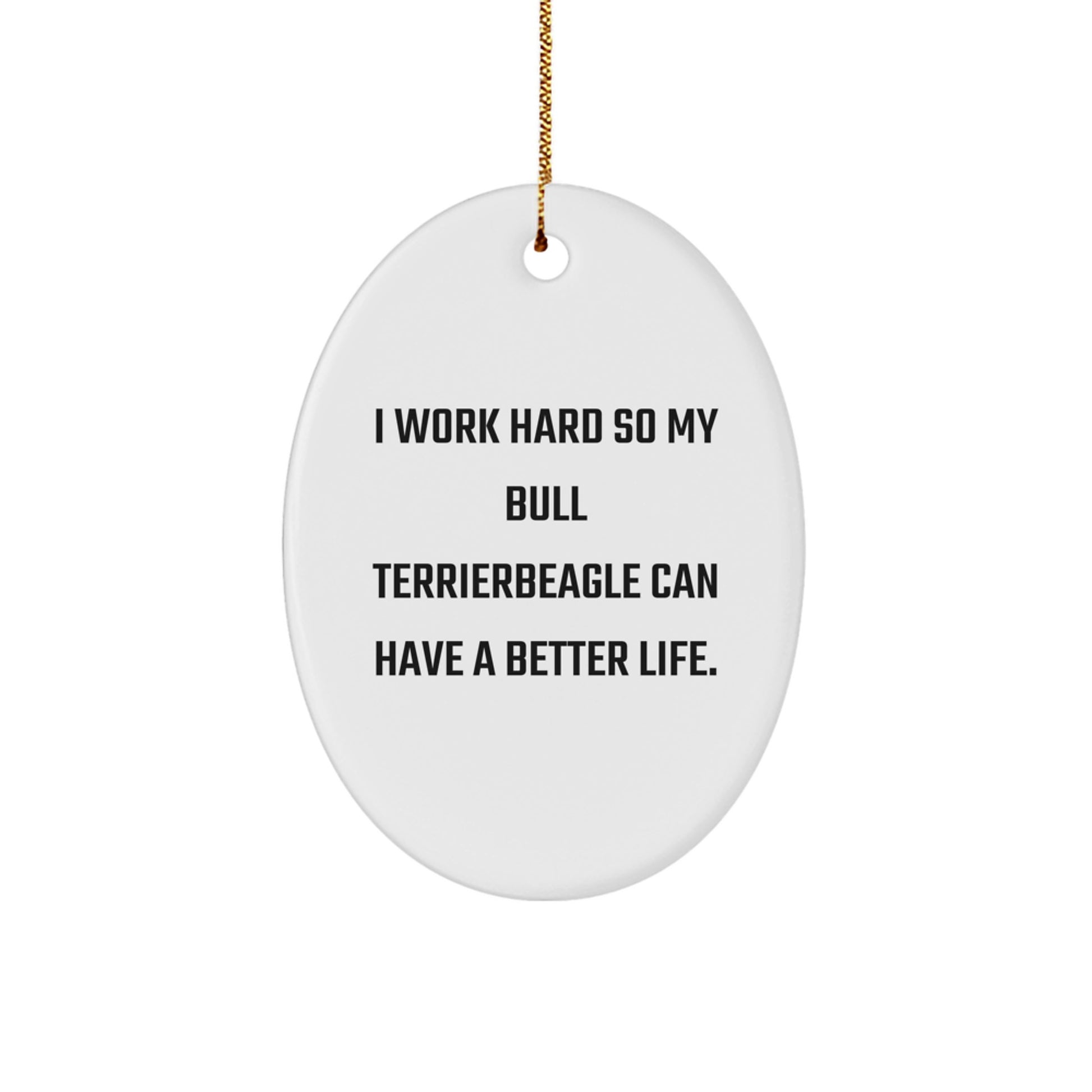 Funny Bull Terrier Dog Gifts from Friends for Christmas, I Work Hard So My Bull Terrier Can Have A Better Life. Oval Ornament - Image 1