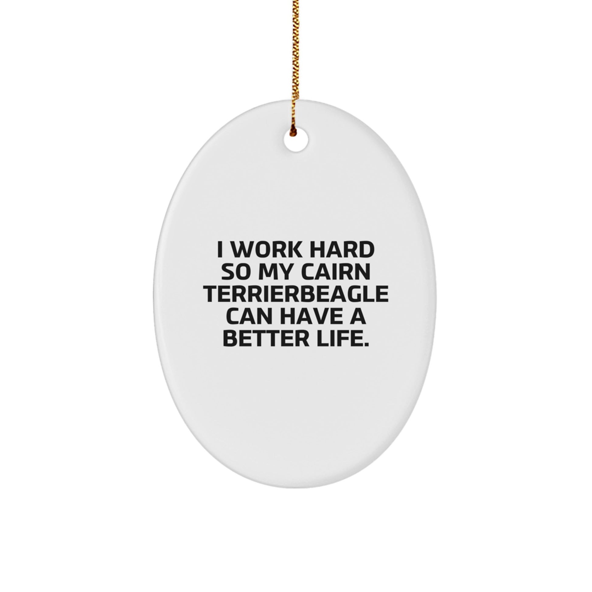 Cairn Terrier Dog Lover's Funny Gift, I Work Hard So My Cairn Terrierbeagle Can Have A Better Life., Oval Ornament for Men, Women, Friends, Coworkers, Family, Christmas Unique Gifts from - Image 1
