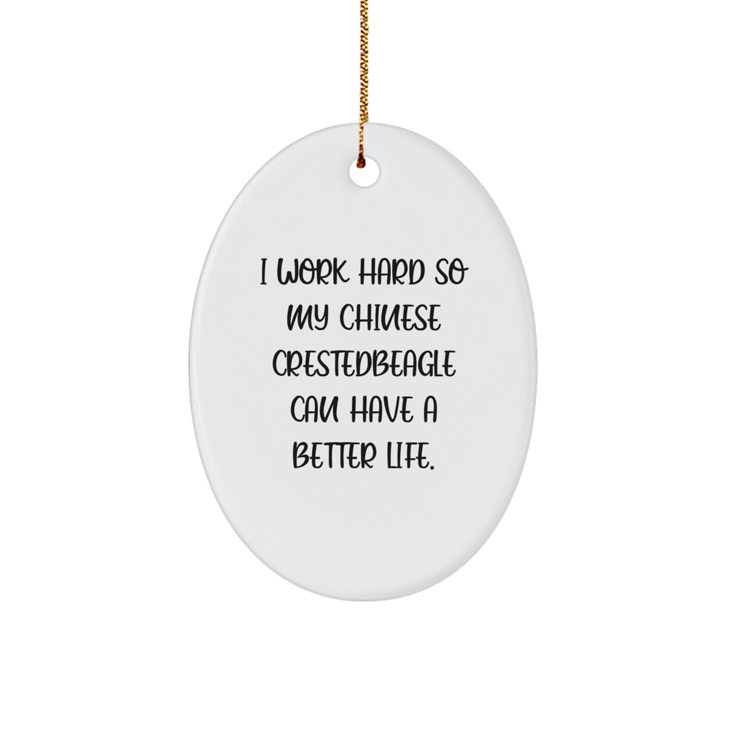 Inspiring Chinese Crested Dog Gifts from Friends for Christmas, 'I Work Hard So My Chinese Crestedbeagle Can Have A Better Life', Oval Ornament - Image 1