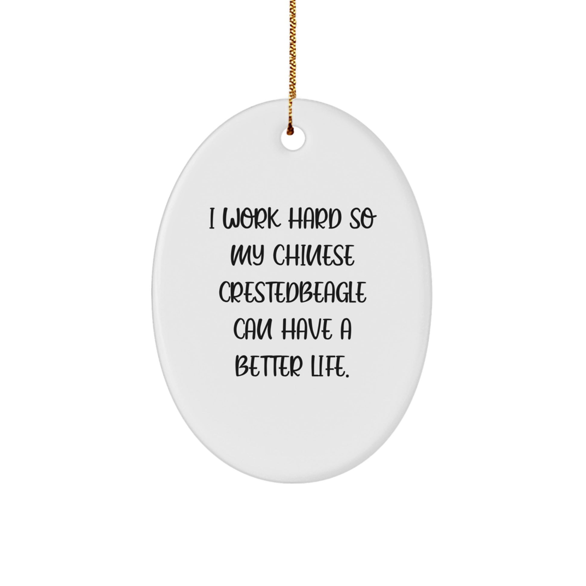 Inspiring Chinese Crested Dog Gifts from Friends for Christmas, 'I Work Hard So My Chinese Crestedbeagle Can Have A Better Life', Oval Ornament - Image 1