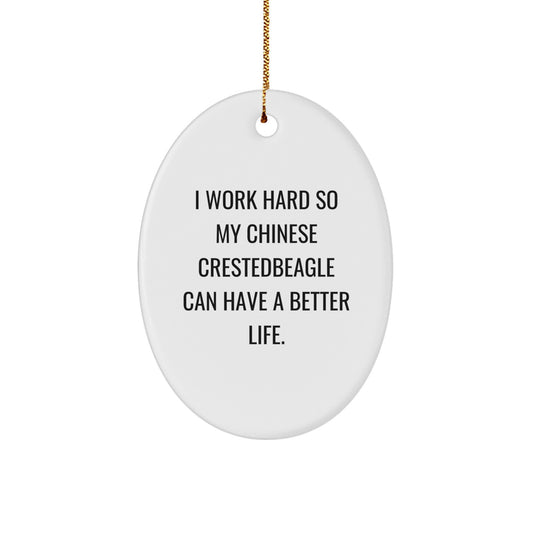 Funny Chinese Crested Dog Lover Gifts from Friends and Family - I Work Hard So My Chinese Crestedbeagle Can Have A Better Life. Oval Ornament for Christmas - Image 1
