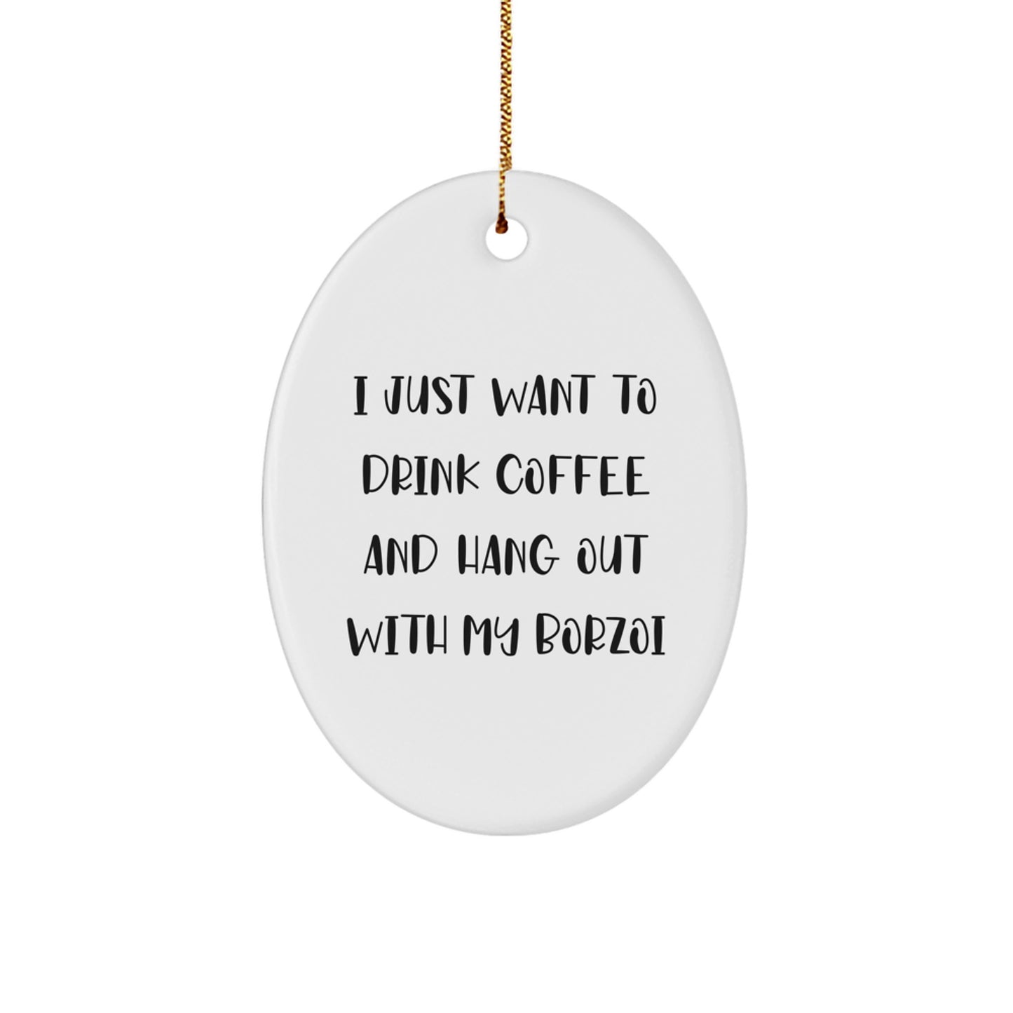 Funny Borzoi Dog Lovers Gifts from Friends to Family - Oval Ornament for Christmas, Quote says 'I Just Want To Drink Coffee And Hang Out With My Borzoi', Perfect for Borzoi Dog Enthusiasts - Image 1