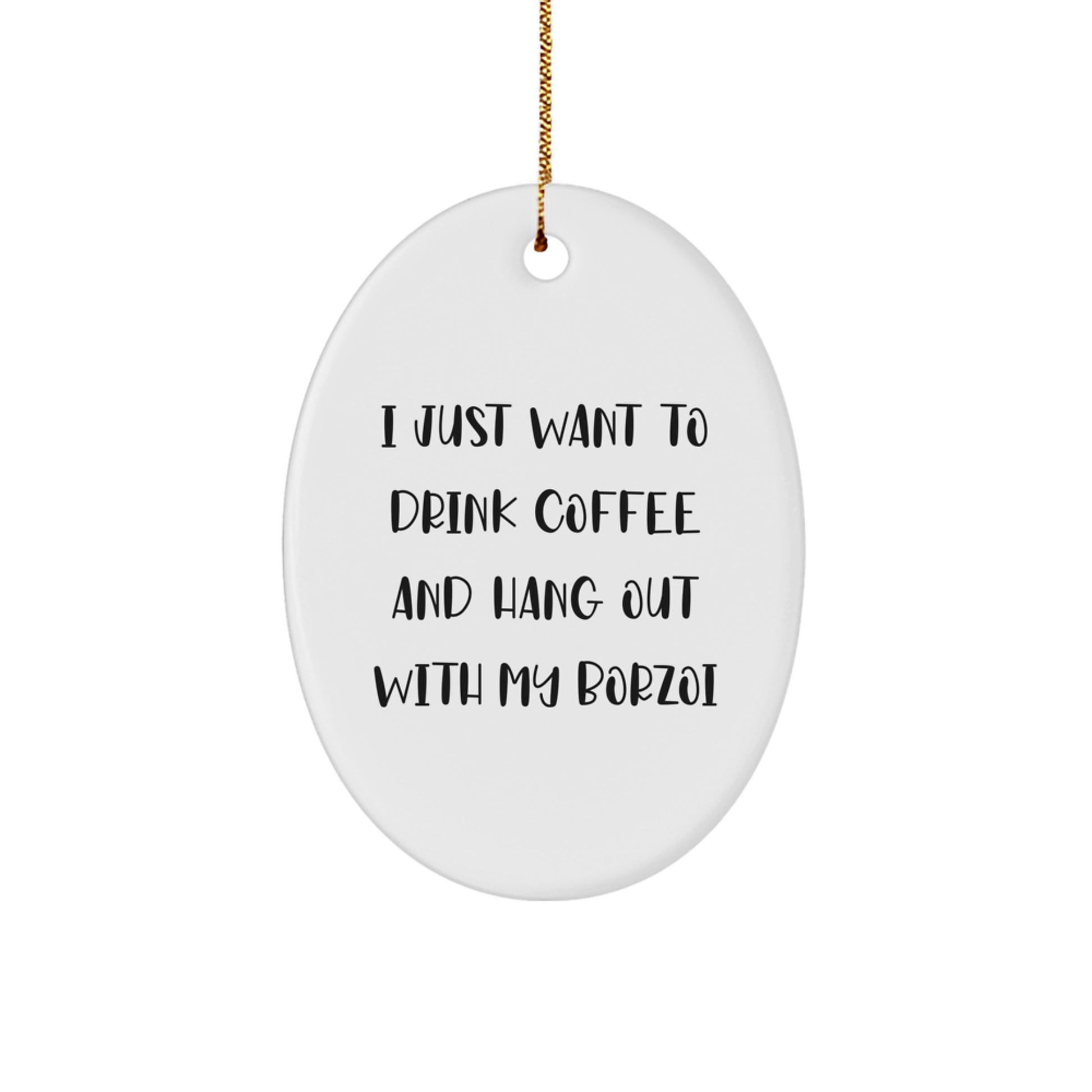 Funny Borzoi Dog Lovers Gifts from Friends to Family - Oval Ornament for Christmas, Quote says 'I Just Want To Drink Coffee And Hang Out With My Borzoi', Perfect for Borzoi Dog Enthusiasts - Image 1