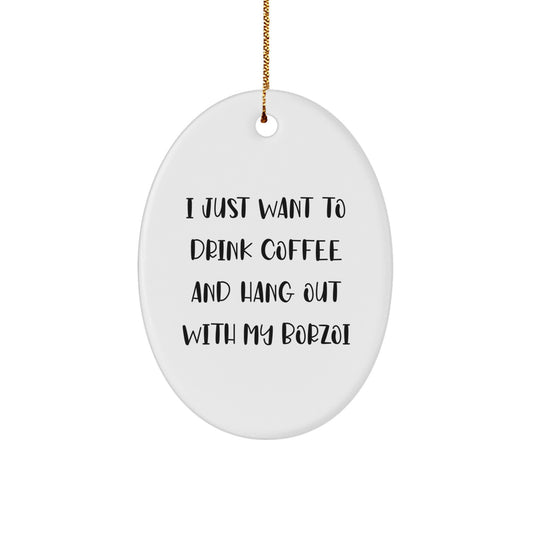 Funny Borzoi Dog Lovers Gifts from Friends to Family - Oval Ornament for Christmas, Quote says 'I Just Want To Drink Coffee And Hang Out With My Borzoi', Perfect for Borzoi Dog Enthusiasts - Image 1