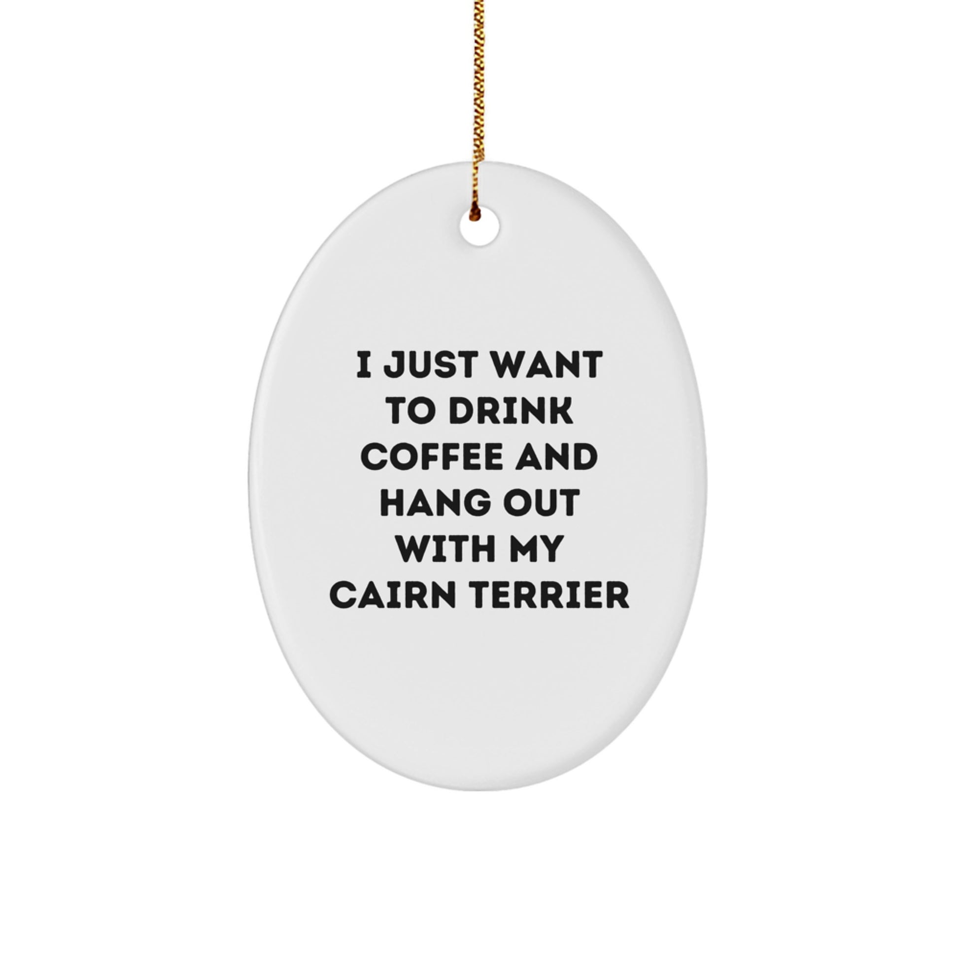 Cairn Terrier Dog Gifts from Friends, Funny Oval Ornament for Christmas with Quote 'I Just Want To Drink Coffee And Hang Out With My Cairn Terrier' - Image 1